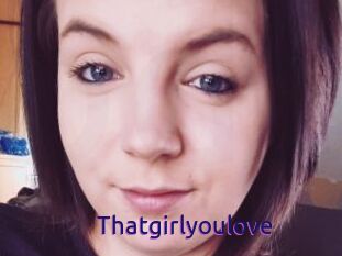 Thatgirlyoulove